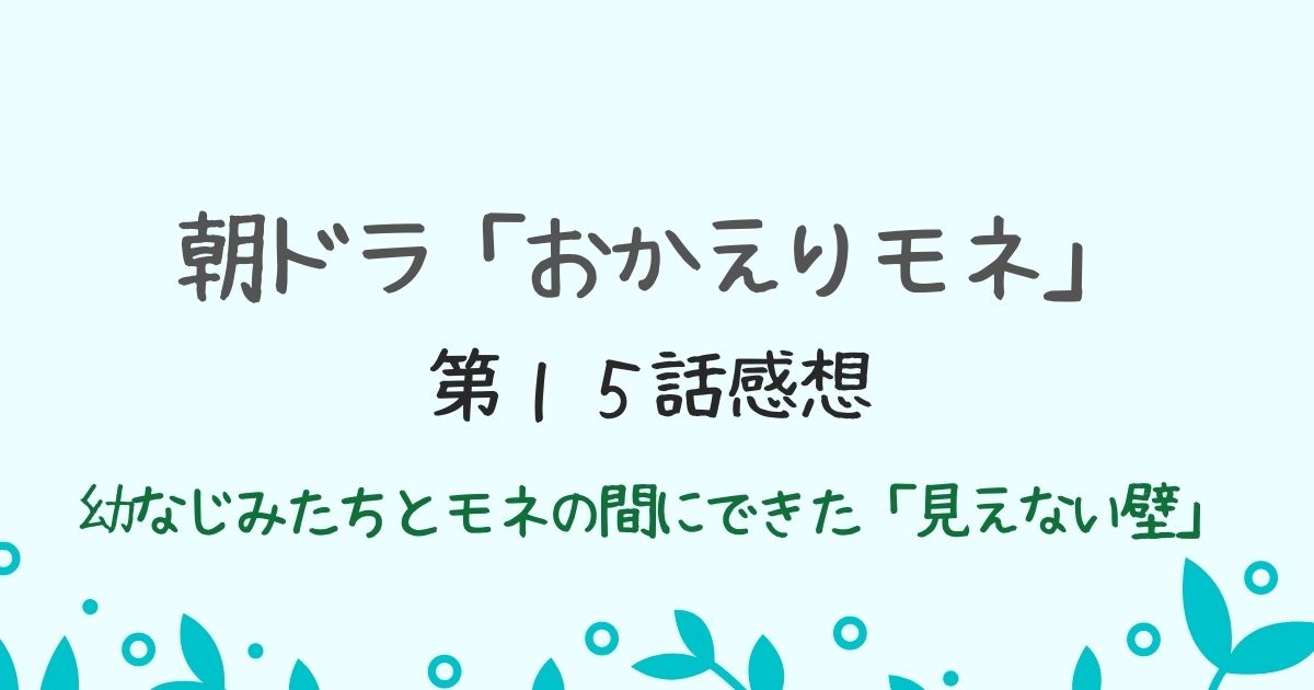 朝ドラ「おかえりモネ」第１５話感想