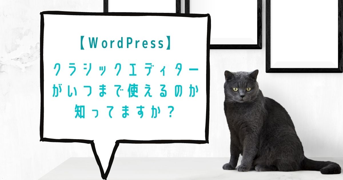 WordPressのクラシックエディターがいつまで使えるのか